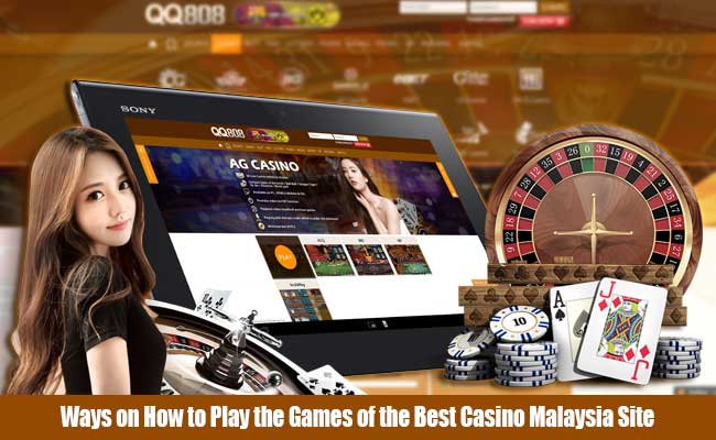 Ways on How to Play the Games of the Best Casino Malaysia Site